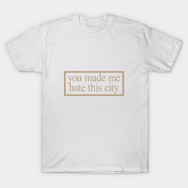 YOU MADE ME HATE THIS CITY T-Shirt by Rpadnis